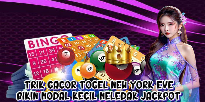 Trik Gacor Togel New York Eve Bikin Modal Kecil Meledak Jackpot