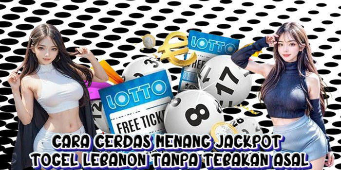 Cara Cerdas Menang Jackpot Togel Lebanon Tanpa Tebakan Asal