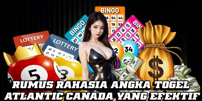 Rumus Rahasia Angka Togel Atlantic Canada yang Efektif