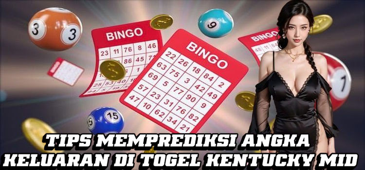 Tips Memprediksi Angka Keluaran di Togel Kentucky Mid