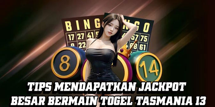 Tips Mendapatkan Jackpot Besar Bermain Togel Tasmania 13