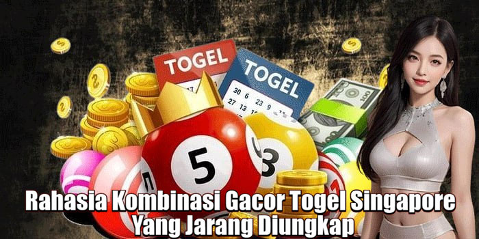 Rahasia Kombinasi Gacor Togel Singapore Yang Jarang Diungkap