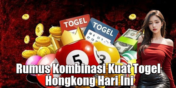 Rumus Kombinasi Kuat Togel Hongkong Hari Ini
