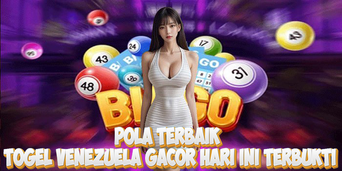 Pola Terbaik Togel Venezuela Gacor Hari Ini Terbukti 