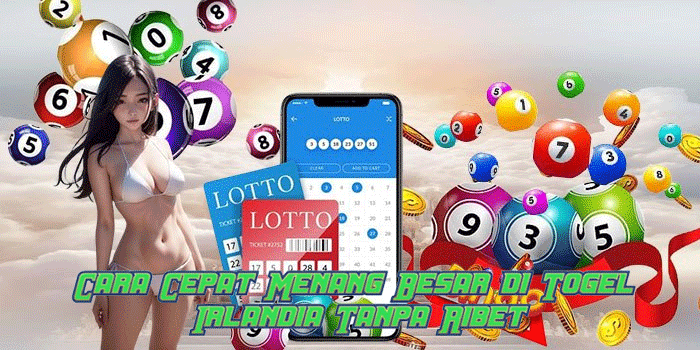 Cara Cepat Menang Besar di Togel Irlandia Tanpa Ribet
